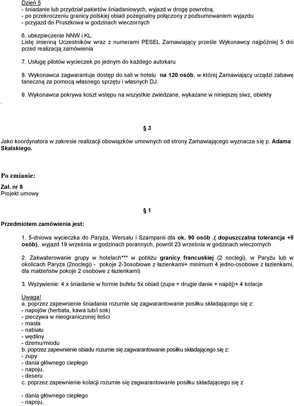 Listę imienną Uczestników wraz z numerami PESEL Zamawiający prześle Wykonawcy najpóźniej 5 dni przed realizacją zamówienia 7. Usługę pilotów wycieczek po jednym do każdego autokaru 8.