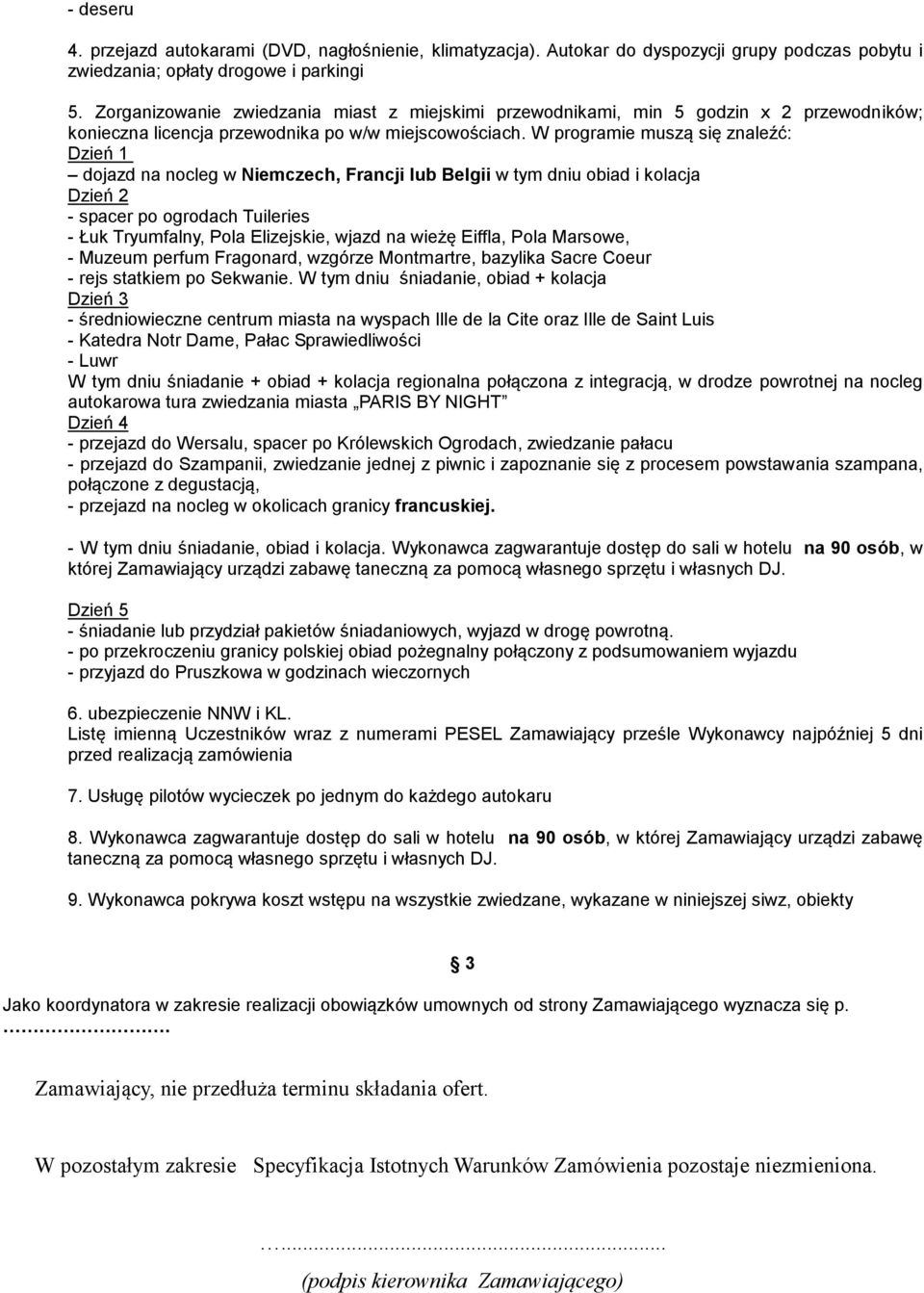 W programie muszą się znaleźć: dojazd na nocleg w Niemczech, Francji lub Belgii w tym dniu obiad i kolacja Dzień 2 - spacer po ogrodach Tuileries - Łuk Tryumfalny, Pola Elizejskie, wjazd na wieżę