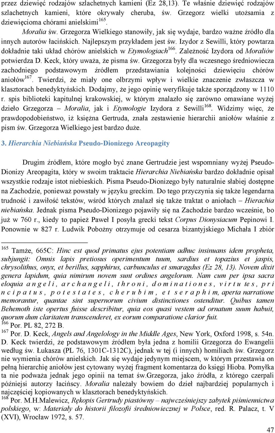 Izydor z Sewilli, który powtarza dokładnie taki układ chórów anielskich w Etymologiach 166. Zależność Izydora od Moraliów potwierdza D. Keck, który uważa, że pisma św.
