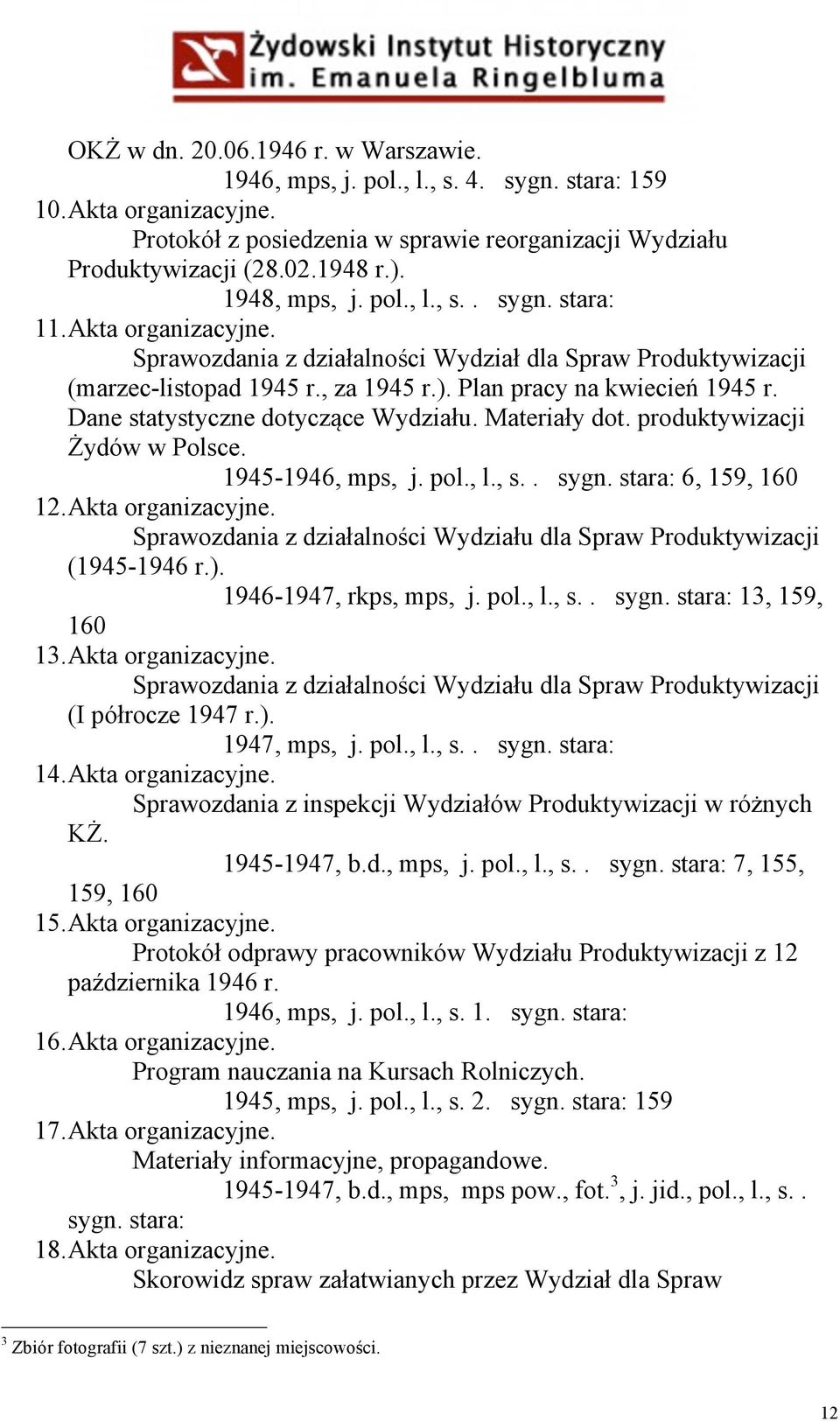 Dane statystyczne dotyczące Wydziału. Materiały dot. produktywizacji Żydów w Polsce. 1945-1946, mps, j. pol., l., s.. sygn. stara: 6, 159, 160 12. Akta organizacyjne.