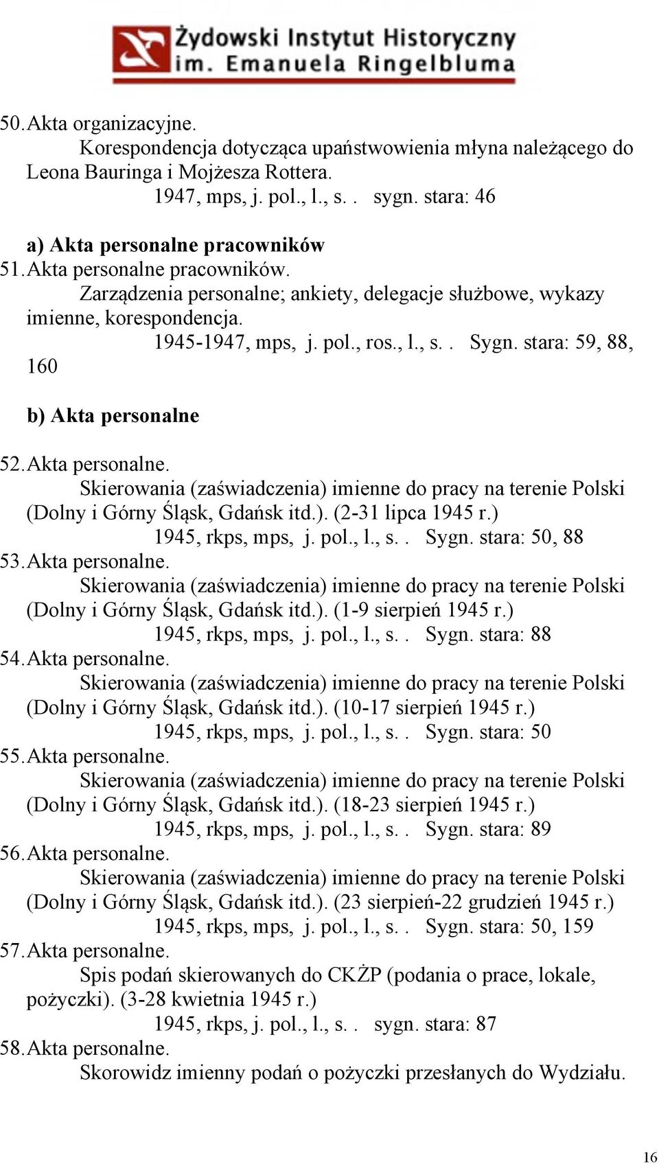 Akta personalne. Skierowania (zaświadczenia) imienne do pracy na terenie Polski (Dolny i Górny Śląsk, Gdańsk itd.). (2-31 lipca 1945 r.) 1945, rkps, mps, j. pol., l., s.. Sygn. stara: 50, 88 53.