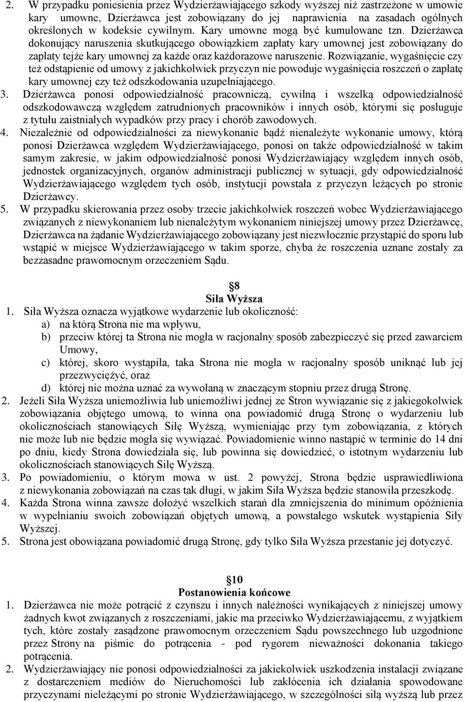 Dzierżawca dokonujący naruszenia skutkującego obowiązkiem zapłaty kary umownej jest zobowiązany do zapłaty tejże kary umownej za każde oraz każdorazowe naruszenie.
