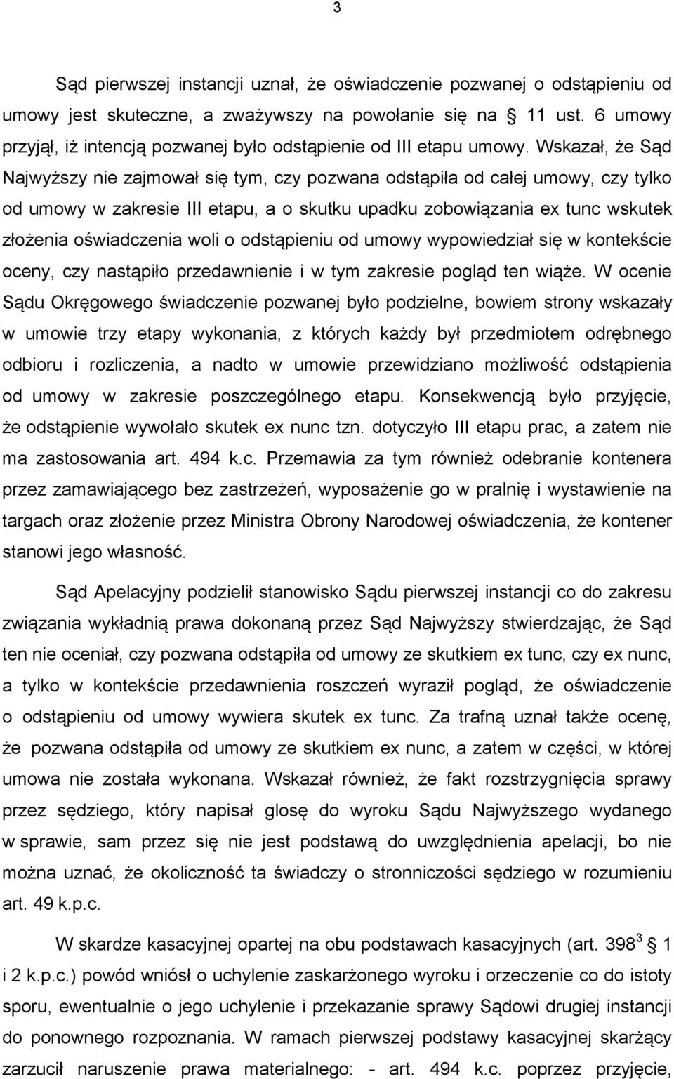 Wskazał, że Sąd Najwyższy nie zajmował się tym, czy pozwana odstąpiła od całej umowy, czy tylko od umowy w zakresie III etapu, a o skutku upadku zobowiązania ex tunc wskutek złożenia oświadczenia