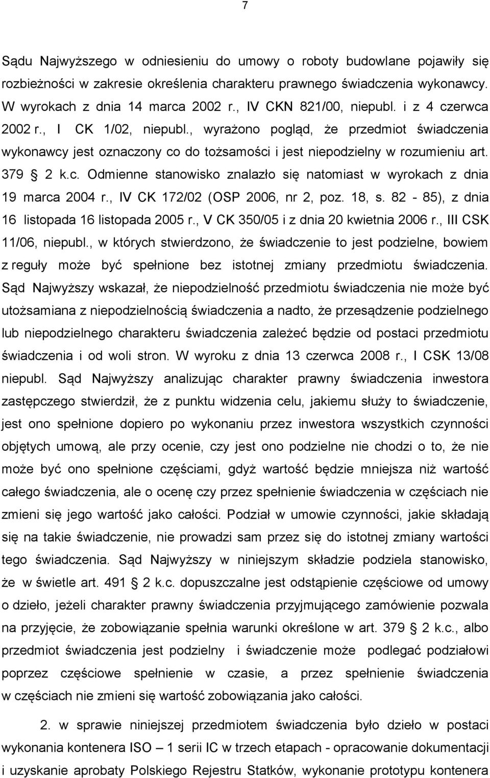 c. Odmienne stanowisko znalazło się natomiast w wyrokach z dnia 19 marca 2004 r., IV CK 172/02 (OSP 2006, nr 2, poz. 18, s. 82-85), z dnia 16 listopada 16 listopada 2005 r.