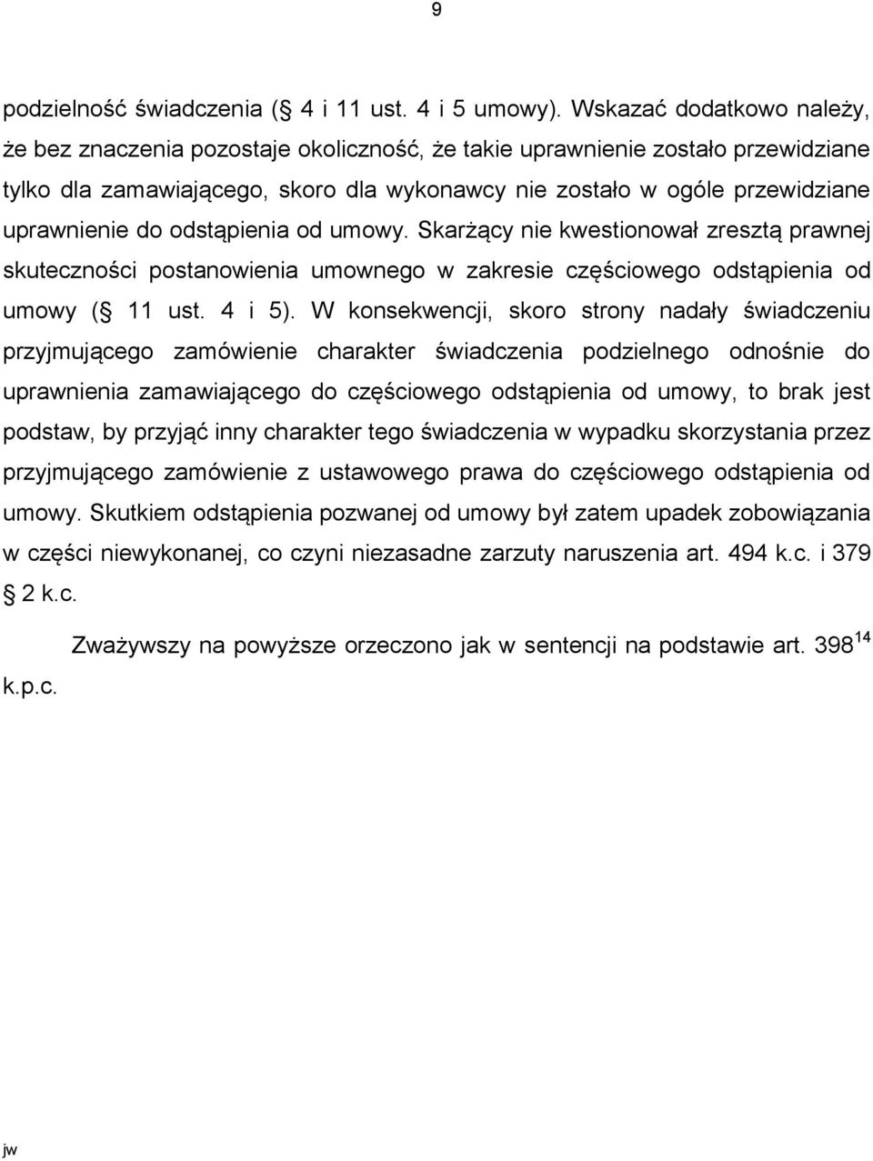 do odstąpienia od umowy. Skarżący nie kwestionował zresztą prawnej skuteczności postanowienia umownego w zakresie częściowego odstąpienia od umowy ( 11 ust. 4 i 5).