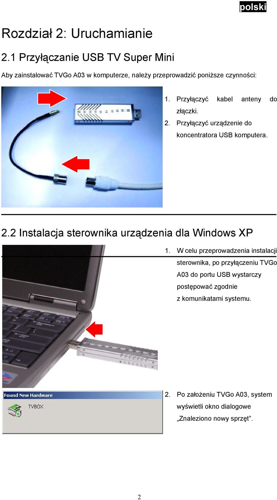 Przyłączyć kabel anteny do złączki. 2. Przyłączyć urządzenie do koncentratora USB komputera. 2.2 Instalacja sterownika urządzenia dla Windows XP 1.