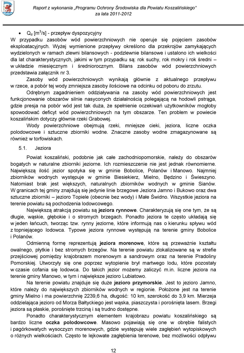 przypadku są: rok suchy, rok mokry i rok średni w układzie miesięcznym i średniorocznym. Bilans zasobów wód powierzchniowych przedstawia załącznik nr 3.