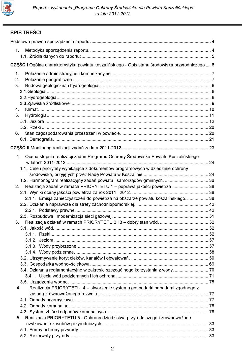 Budowa geologiczna i hydrogeologia... 8 3.1.Geologia... 8 3.2.Hydrogeologia... 8 3.3.Zjawiska źródliskowe... 9 4. Klimat... 10 5. Hydrologia... 11 5.1. Jeziora... 12 5.2. Rzeki... 20 6.