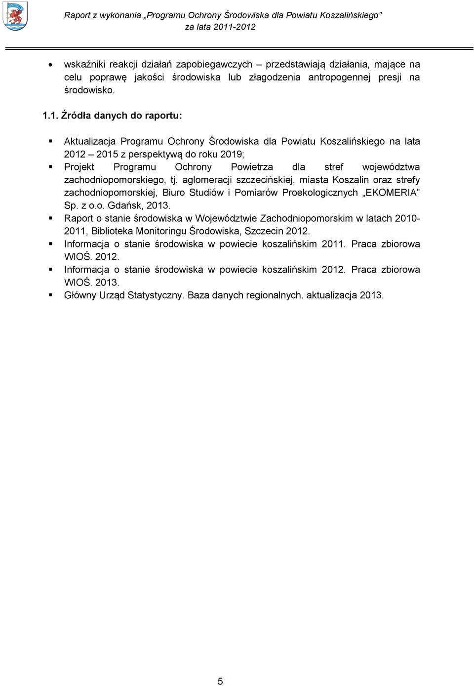 zachodniopomorskiego, tj. aglomeracji szczecińskiej, miasta Koszalin oraz strefy zachodniopomorskiej, Biuro Studiów i Pomiarów Proekologicznych EKOMERIA Sp. z o.o. Gdańsk, 2013.