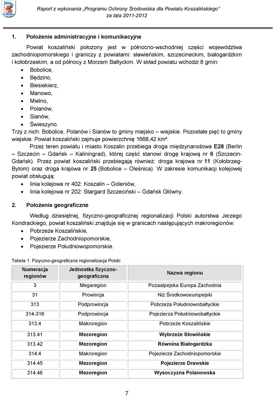 Trzy z nich: Bobolice, Polanów i Sianów to gminy miejsko wiejskie. Pozostałe pięć to gminy wiejskie. Powiat koszaliński zajmuje powierzchnię 1668,42 km².