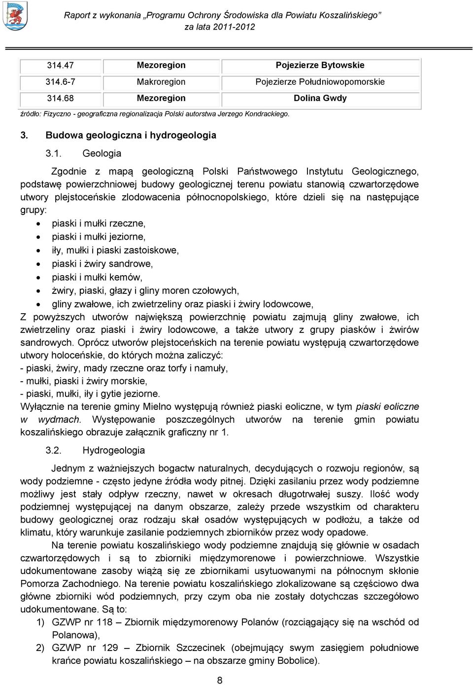 Geologia Zgodnie z mapą geologiczną Polski Państwowego Instytutu Geologicznego, podstawę powierzchniowej budowy geologicznej terenu powiatu stanowią czwartorzędowe utwory plejstoceńskie zlodowacenia