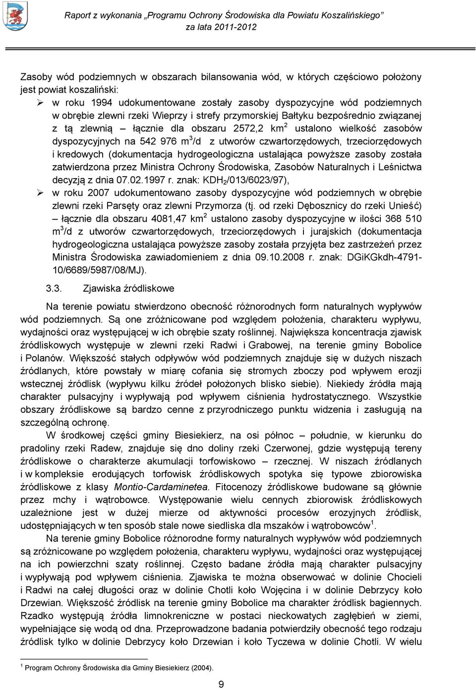 trzeciorzędowych i kredowych (dokumentacja hydrogeologiczna ustalająca powyższe zasoby została zatwierdzona przez Ministra Ochrony Środowiska, Zasobów Naturalnych i Leśnictwa decyzją z dnia 07.02.