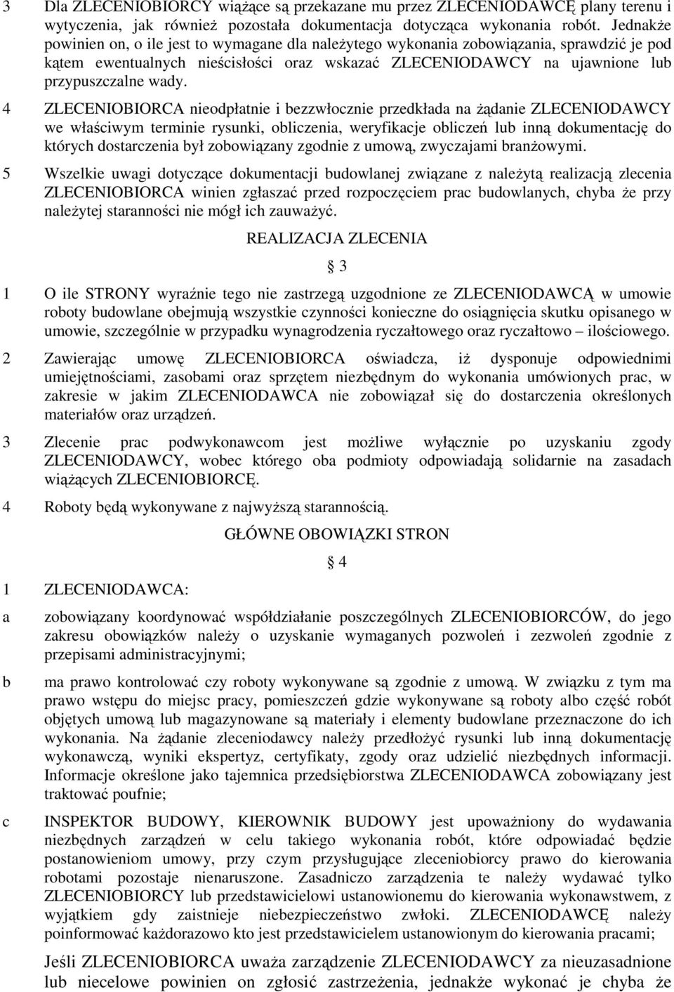 4 ZLECENIOBIORCA nieodpłtnie i ezzwłoznie przedkłd n Ŝądnie ZLECENIODAWCY we włśiwym terminie rysunki, olizeni, weryfikje olizeń lu inną dokumentję do któryh dostrzeni ył zoowiązny zgodnie z umową,