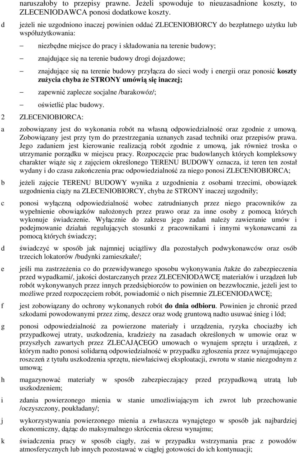znjdująe się n terenie udowy przyłąz do siei wody i energii orz ponosić koszty zuŝyi hy Ŝe STRONY umówią się inzej; zpewnić zpleze sojlne /rkowóz/; oświetlić pl udowy.