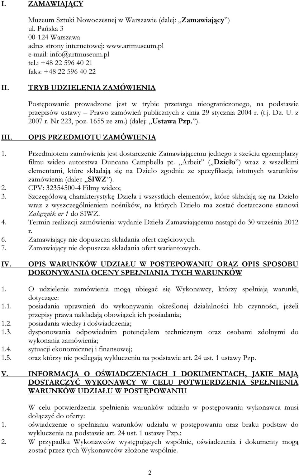TRYB UDZIELENIA ZAMÓWIENIA Postępowanie prowadzone jest w trybie przetargu nieograniczonego, na podstawie przepisów ustawy Prawo zamówień publicznych z dnia 29 stycznia 2004 r. (t.j. Dz. U. z 2007 r.
