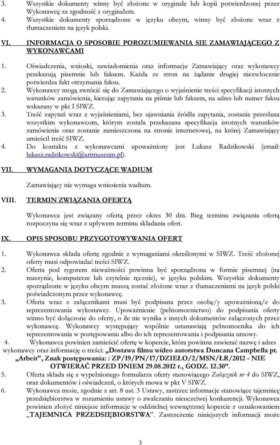 Oświadczenia, wnioski, zawiadomienia oraz informacje Zamawiający oraz wykonawcy przekazują pisemnie lub faksem. Każda ze stron na żądanie drugiej niezwłocznie potwierdza fakt otrzymania faksu. 2.