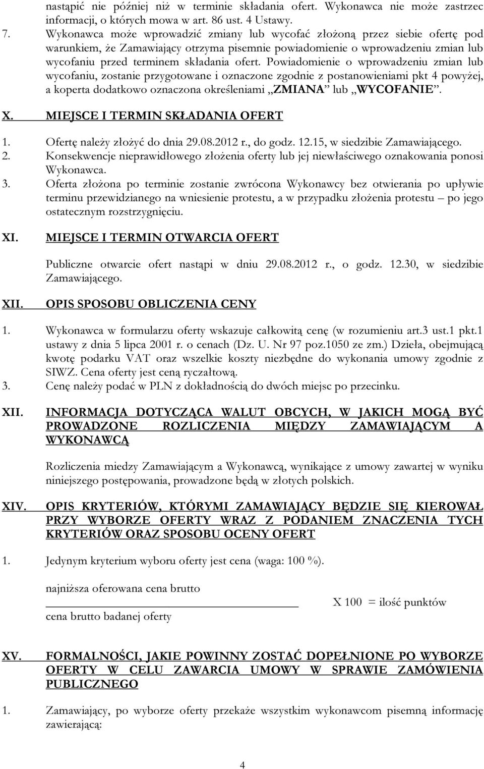 Powiadomienie o wprowadzeniu zmian lub wycofaniu, zostanie przygotowane i oznaczone zgodnie z postanowieniami pkt 4 powyżej, a koperta dodatkowo oznaczona określeniami ZMIANA lub WYCOFANIE. X.