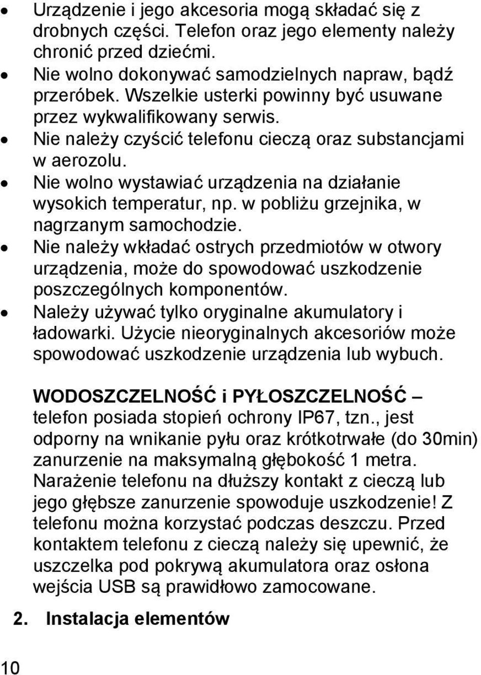 w pobliżu grzejnika, w nagrzanym samochodzie. Nie należy wkładać ostrych przedmiotów w otwory urządzenia, może do spowodować uszkodzenie poszczególnych komponentów.