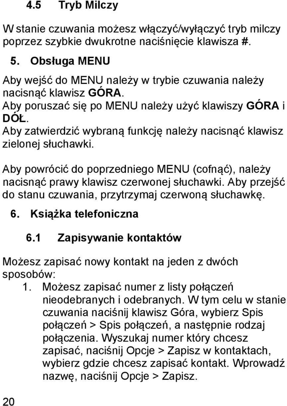 Aby zatwierdzić wybraną funkcję należy nacisnąć klawisz zielonej słuchawki. Aby powrócić do poprzedniego MENU (cofnąć), należy nacisnąć prawy klawisz czerwonej słuchawki.