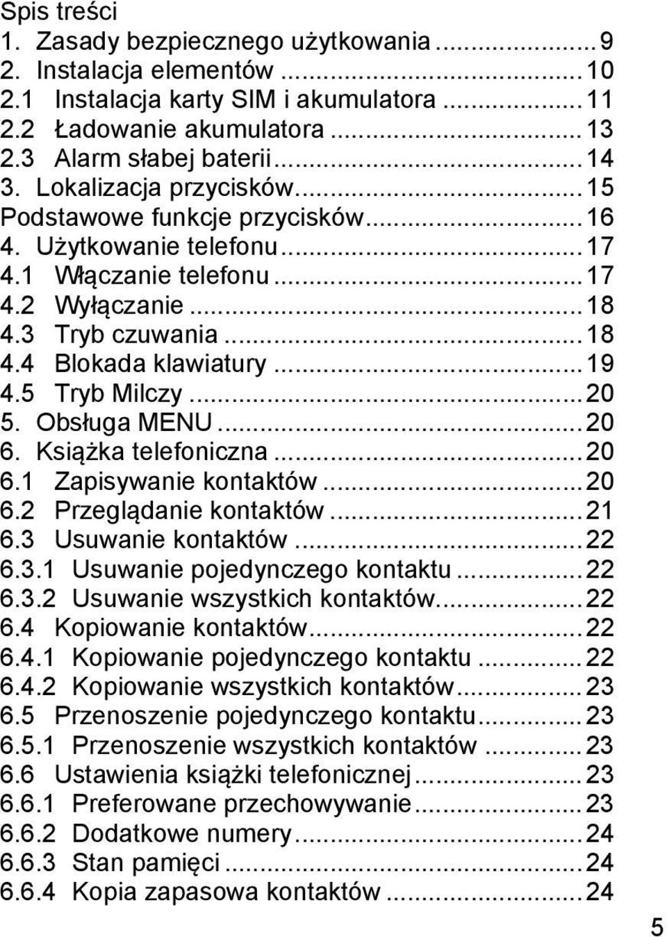 5 Tryb Milczy... 20 5. Obsługa MENU... 20 6. Książka telefoniczna... 20 6.1 Zapisywanie kontaktów... 20 6.2 Przeglądanie kontaktów... 21 6.3 Usuwanie kontaktów... 22 6.3.1 Usuwanie pojedynczego kontaktu.