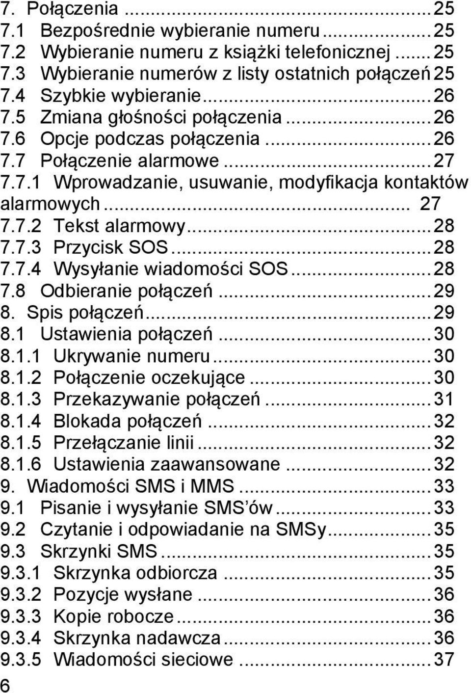 7.3 Przycisk SOS... 28 7.7.4 Wysyłanie wiadomości SOS... 28 7.8 Odbieranie połączeń... 29 8. Spis połączeń... 29 8.1 Ustawienia połączeń... 30 8.1.1 Ukrywanie numeru... 30 8.1.2 Połączenie oczekujące.