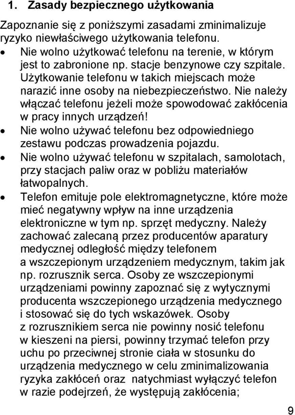 Nie należy włączać telefonu jeżeli może spowodować zakłócenia w pracy innych urządzeń! Nie wolno używać telefonu bez odpowiedniego zestawu podczas prowadzenia pojazdu.