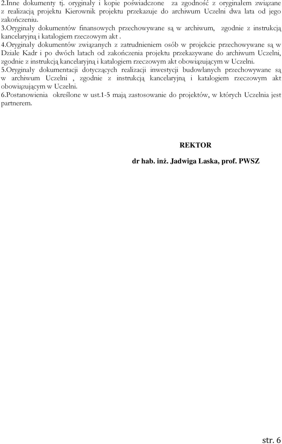 Oryginały dokumentów związanych z zatrudnieniem osób w projekcie przechowywane są w Dziale Kadr i po dwóch latach od zakończenia projektu przekazywane do archiwum Uczelni, zgodnie z instrukcją