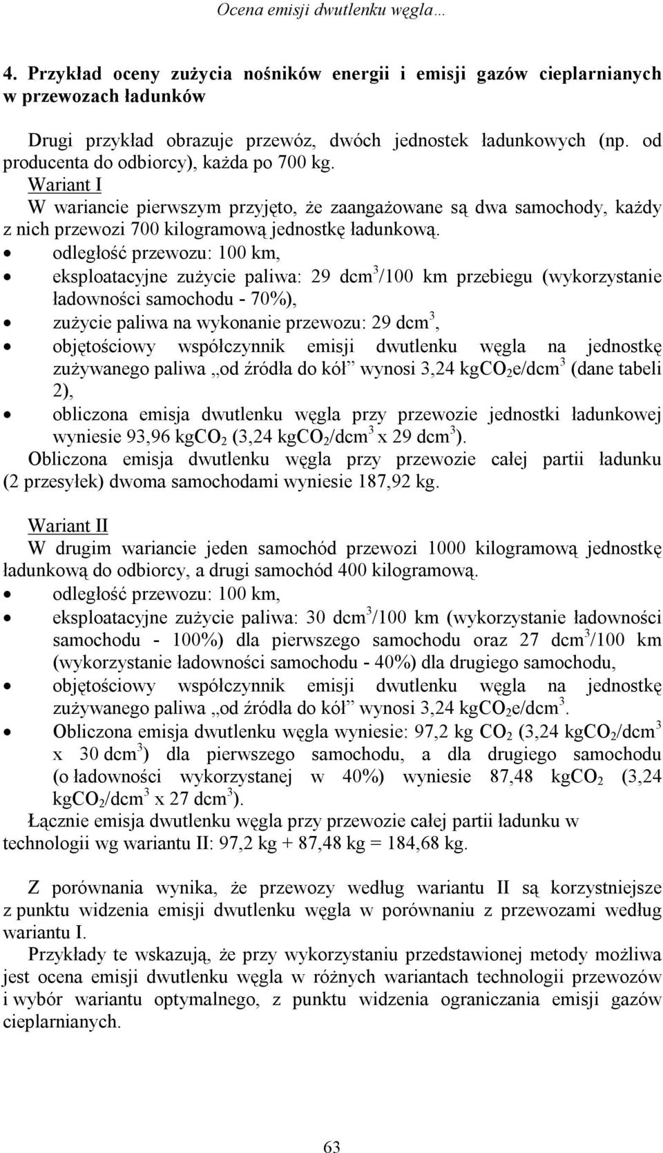 odległość przewozu: 100 km, eksploatacyjne zużycie paliwa: 29 dcm 3 /100 km przebiegu (wykorzystanie ładowności samochodu - 70%), zużycie paliwa na wykonanie przewozu: 29 dcm 3, objętościowy