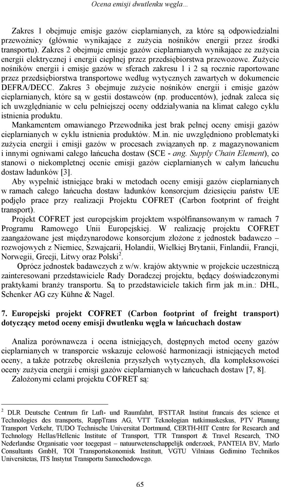 Zużycie nośników energii i emisje gazów w sferach zakresu 1 i 2 są rocznie raportowane przez przedsiębiorstwa transportowe według wytycznych zawartych w dokumencie DEFRA/DECC.