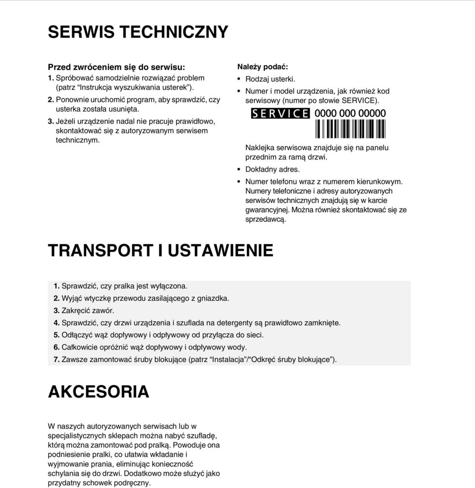 Należy podać: Rodzaj usterki. Numer i model urządzenia, jak również kod serwisowy (numer po słowie SERVICE). Naklejka serwisowa znajduje się na panelu przednim za ramą drzwi. Dokładny adres.