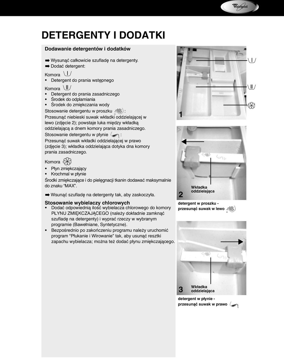 suwak wkładki oddzielającej w lewo (zdjęcie 2); powstaje luka między wkładką oddzielającą a dnem komory prania zasadniczego.