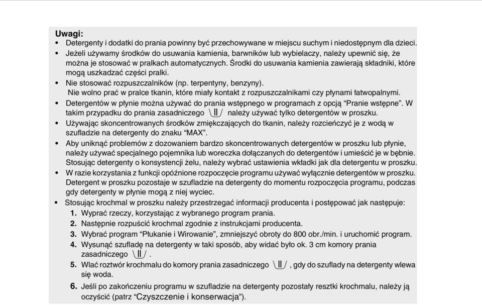 Środki do usuwania kamienia zawierają składniki, które mogą uszkadzać części pralki. Nie stosować rozpuszczalników (np. terpentyny, benzyny).