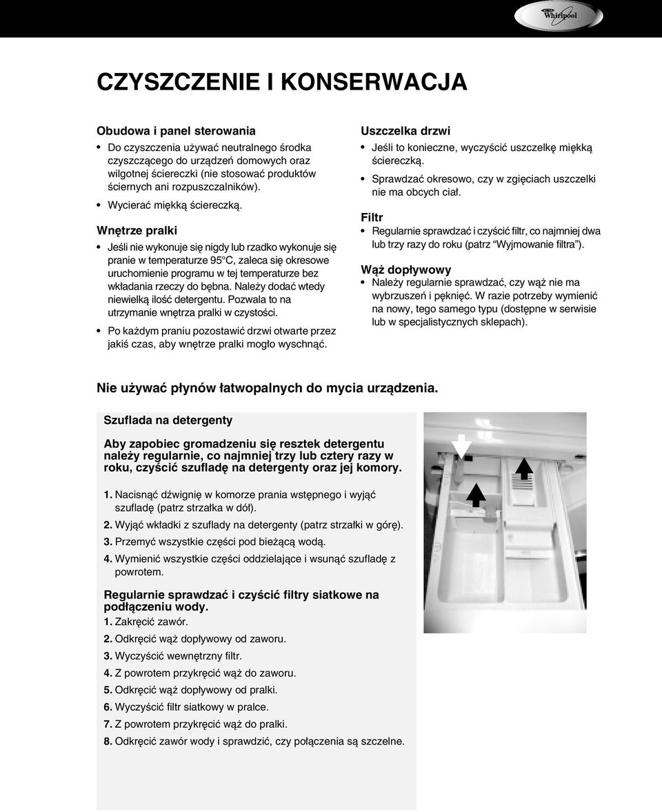 Wnętrze pralki Jeśli nie wykonuje się nigdy lub rzadko wykonuje się pranie w temperaturze 95 C, zaleca się okresowe uruchomienie programu w tej temperaturze bez wkładania rzeczy do bębna.