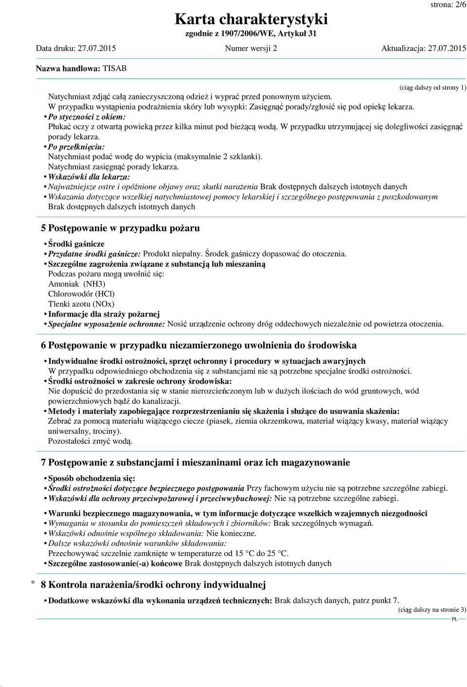 W przypadku utrzymującej się dolegliwości zasięgnąć porady lekarza. Po przełknięciu: Natychmiast podać wodę do wypicia (maksymalnie 2 szklanki). Natychmiast zasięgnąć porady lekarza.