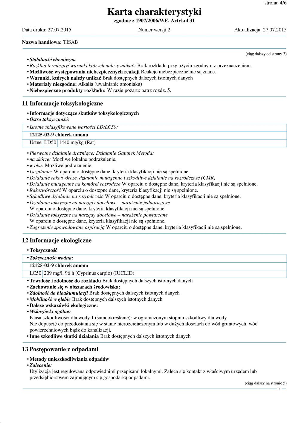 Warunki, których należy unikać Brak dostępnych dalszych istotnych danych Materiały niezgodne: Alkalia (uwalnianie amoniaku) Niebezpieczne produkty rozkładu: W razie pożaru: patrz rozdz. 5.