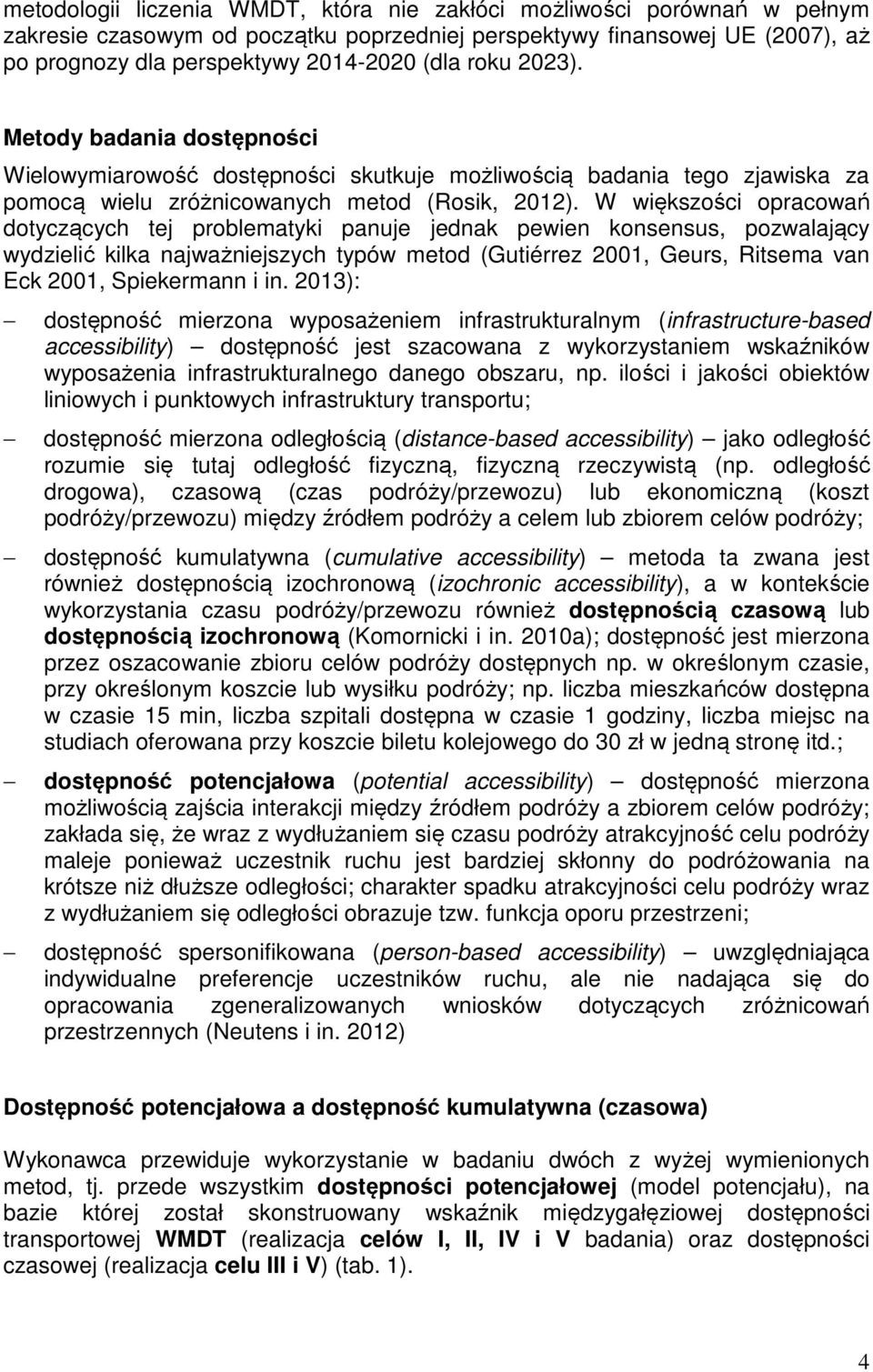 W większości opracowań dotyczących tej problematyki panuje jednak pewien konsensus, pozwalający wydzielić kilka najważniejszych typów metod (Gutiérrez 2001, Geurs, Ritsema van Eck 2001, Spiekermann i