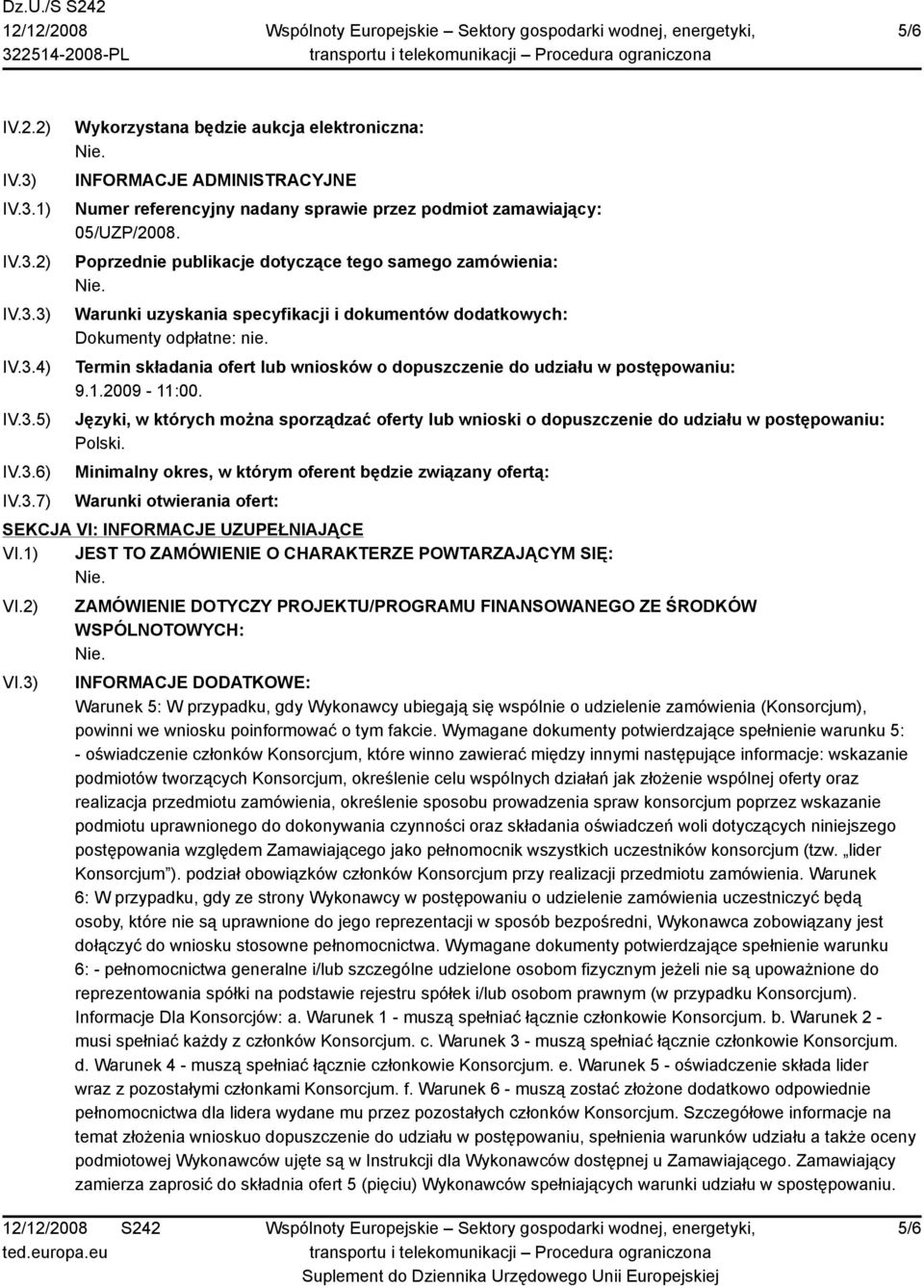 Termin składania ofert lub wniosków o dopuszczenie do udziału w postępowaniu: 9.1.2009-11:00. Języki, w których można sporządzać oferty lub wnioski o dopuszczenie do udziału w postępowaniu: Polski.