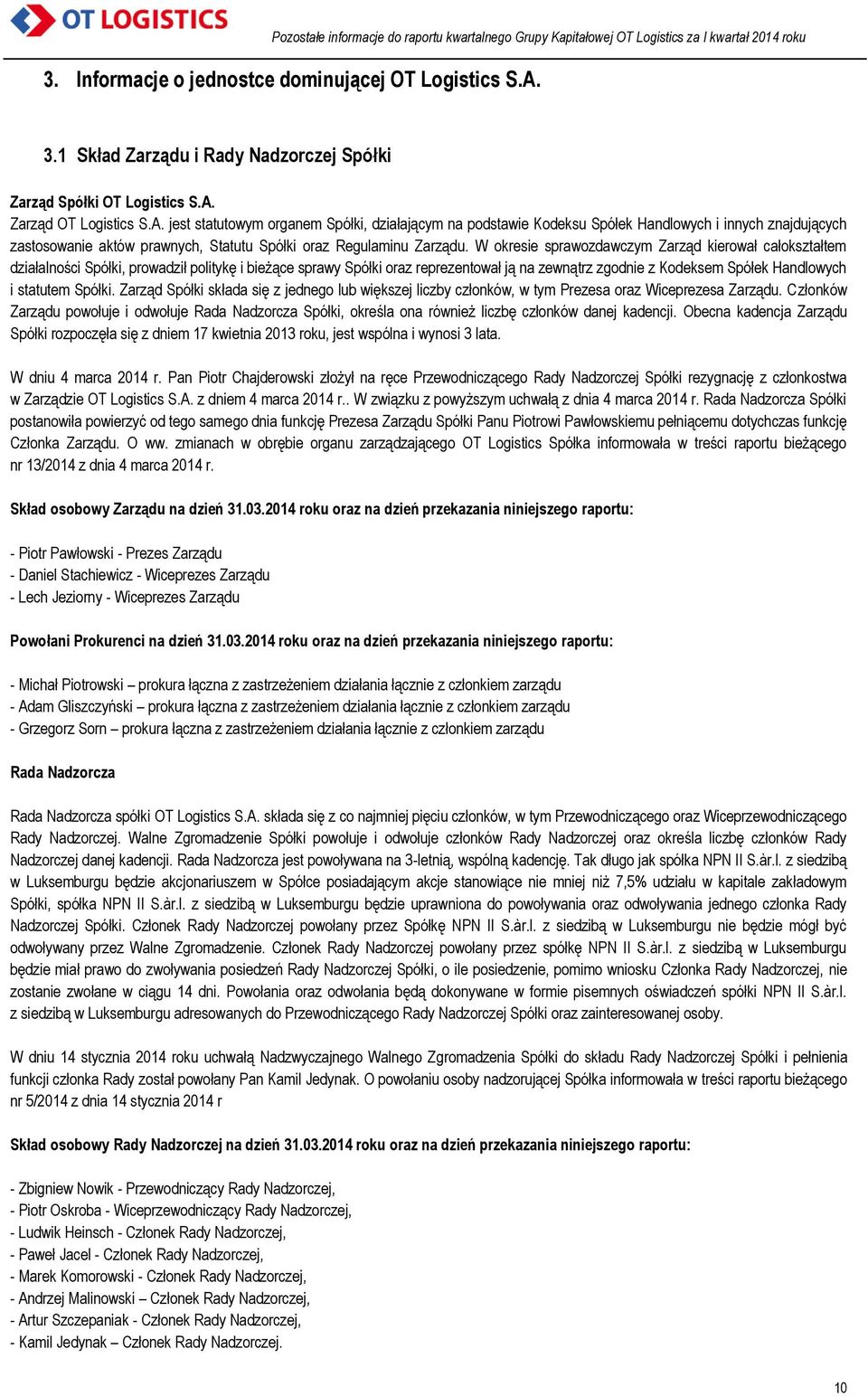 Zarząd OT Logistics S.A. jest statutowym organem Spółki, działającym na podstawie Kodeksu Spółek Handlowych i innych znajdujących zastosowanie aktów prawnych, Statutu Spółki oraz Regulaminu Zarządu.