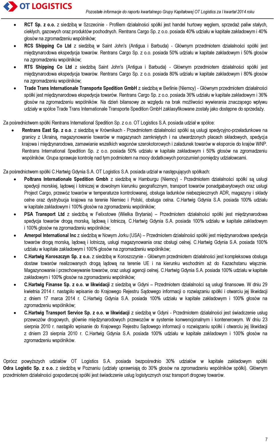 udziału w kapitale zakładowym i 40% głosów na zgromadzeniu wspólników; RCS Shipping Co Ltd z siedzibą w Saint John's (Antigua i Barbuda) - Głównym przedmiotem działalności spółki jest międzynarodowa