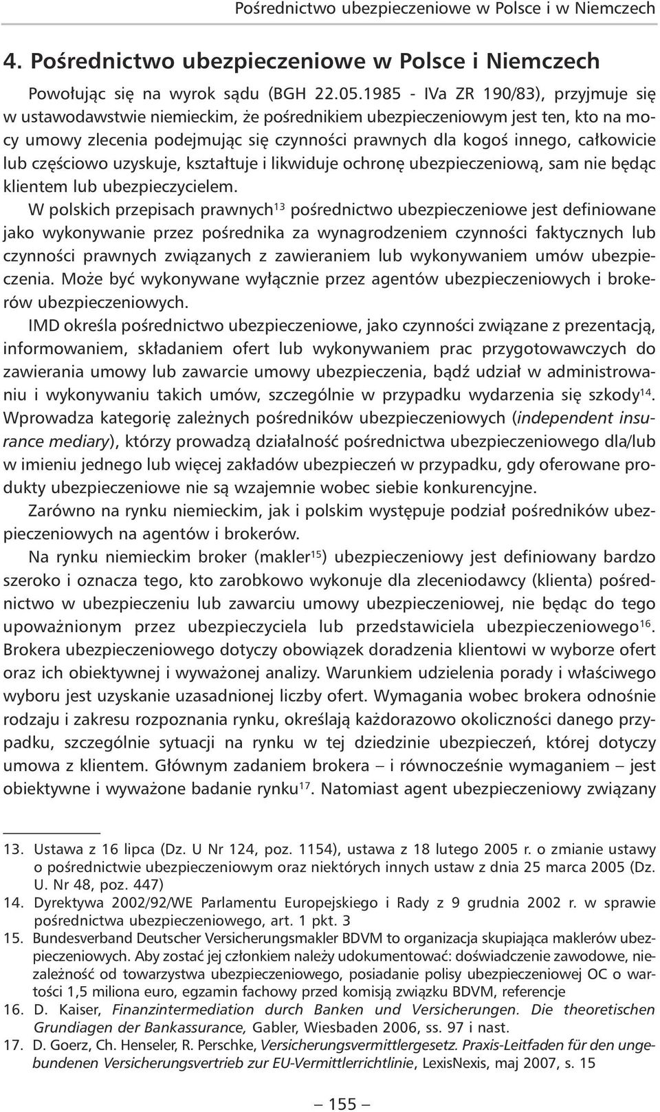 lub częściowo uzyskuje, kształtuje i likwiduje ochronę ubezpieczeniową, sam nie będąc klientem lub ubezpieczycielem.