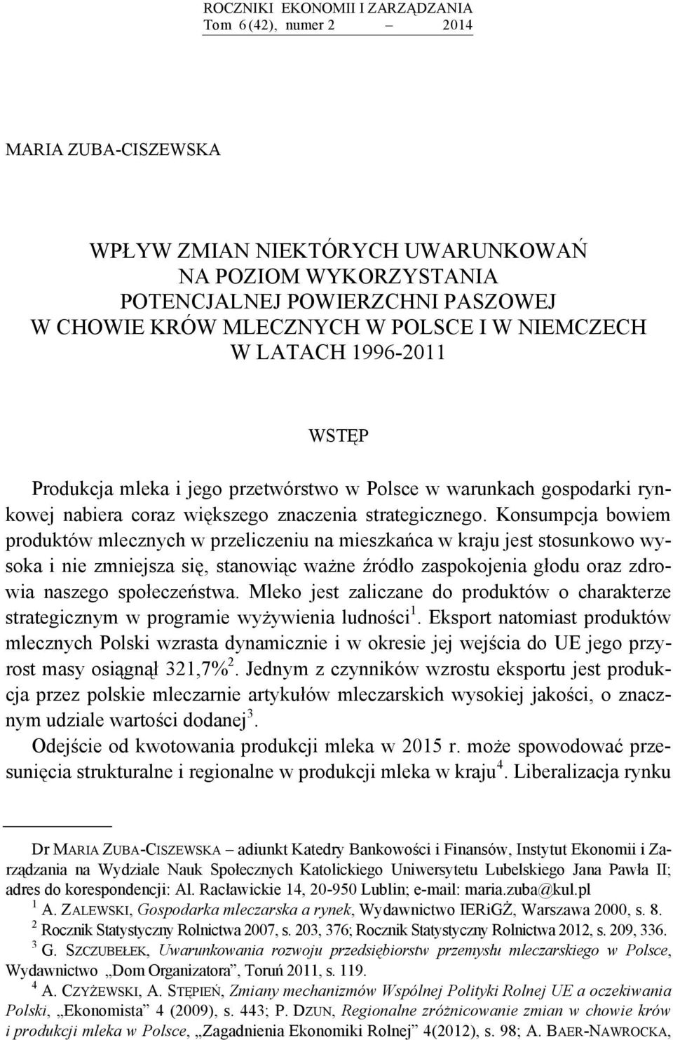 Konsumpcja bowiem produktów mlecznych w przeliczeniu na mieszkańca w kraju jest stosunkowo wysoka i nie zmniejsza się, stanowiąc ważne źródło zaspokojenia głodu oraz zdrowia naszego społeczeństwa.