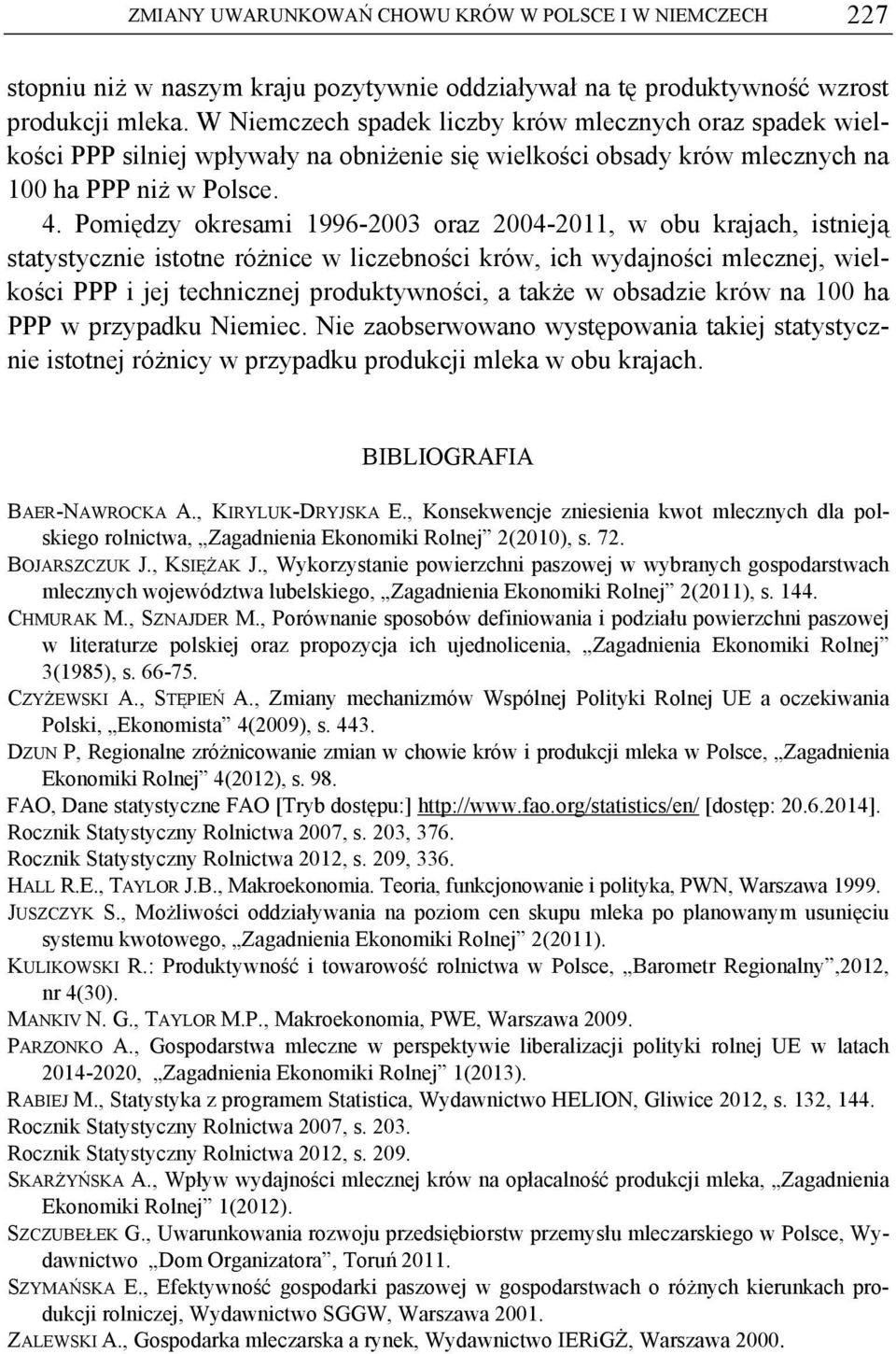 Pomiędzy okresami 1996-2003 oraz 2004-2011, w obu krajach, istnieją statystycznie istotne różnice w liczebności krów, ich wydajności mlecznej, wielkości PPP i jej technicznej produktywności, a także