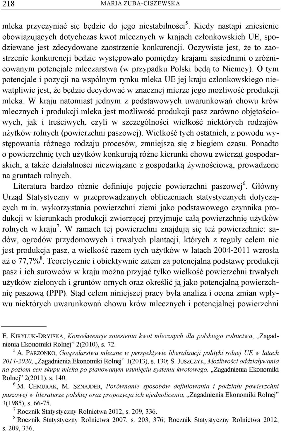 Oczywiste jest, że to zaostrzenie konkurencji będzie występowało pomiędzy krajami sąsiednimi o zróżnicowanym potencjale mleczarstwa (w przypadku Polski będą to Niemcy).