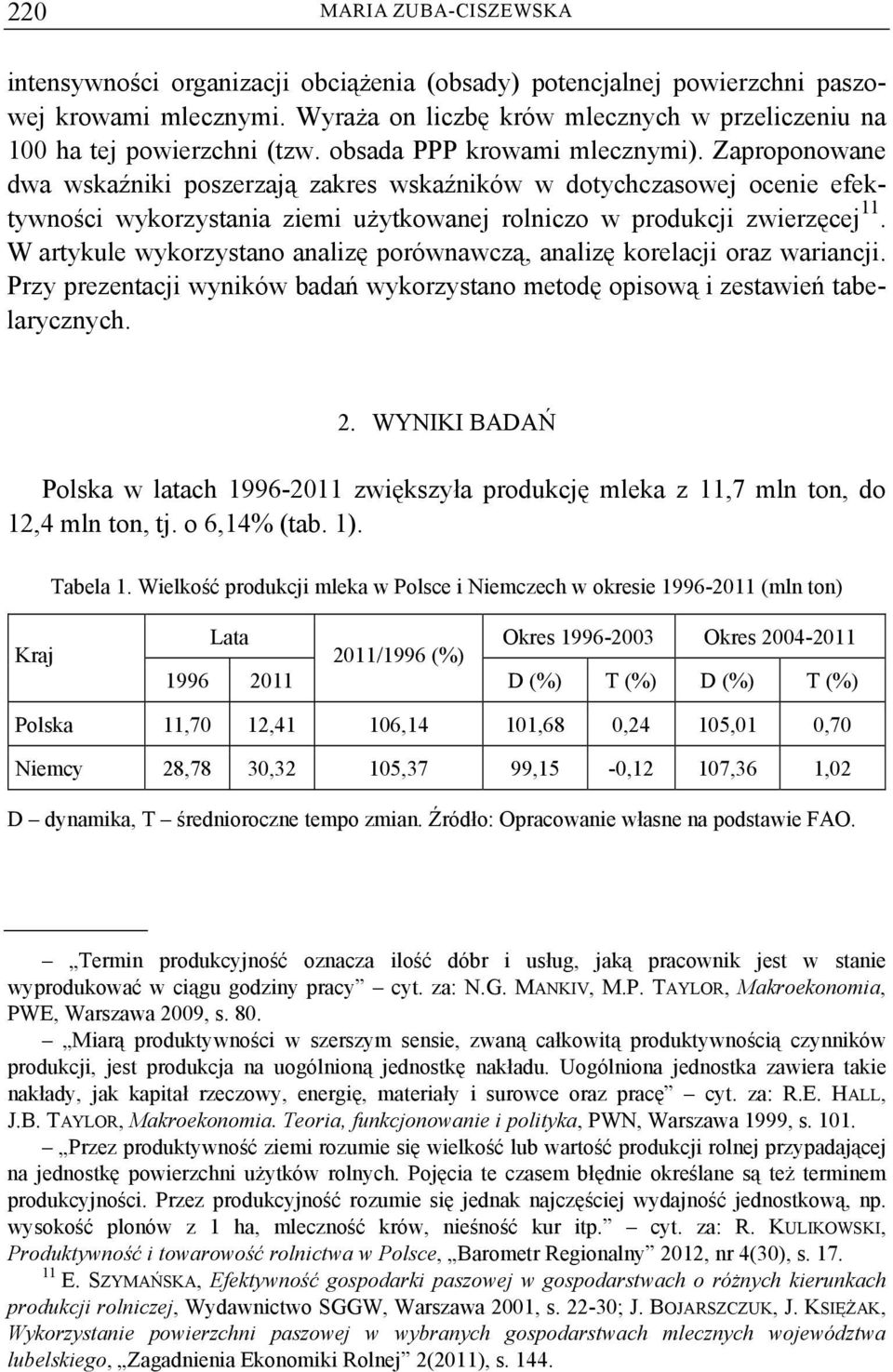 W artykule wykorzystano analizę porównawczą, analizę korelacji oraz wariancji. Przy prezentacji wyników badań wykorzystano metodę opisową i zestawień tabelarycznych. 2.