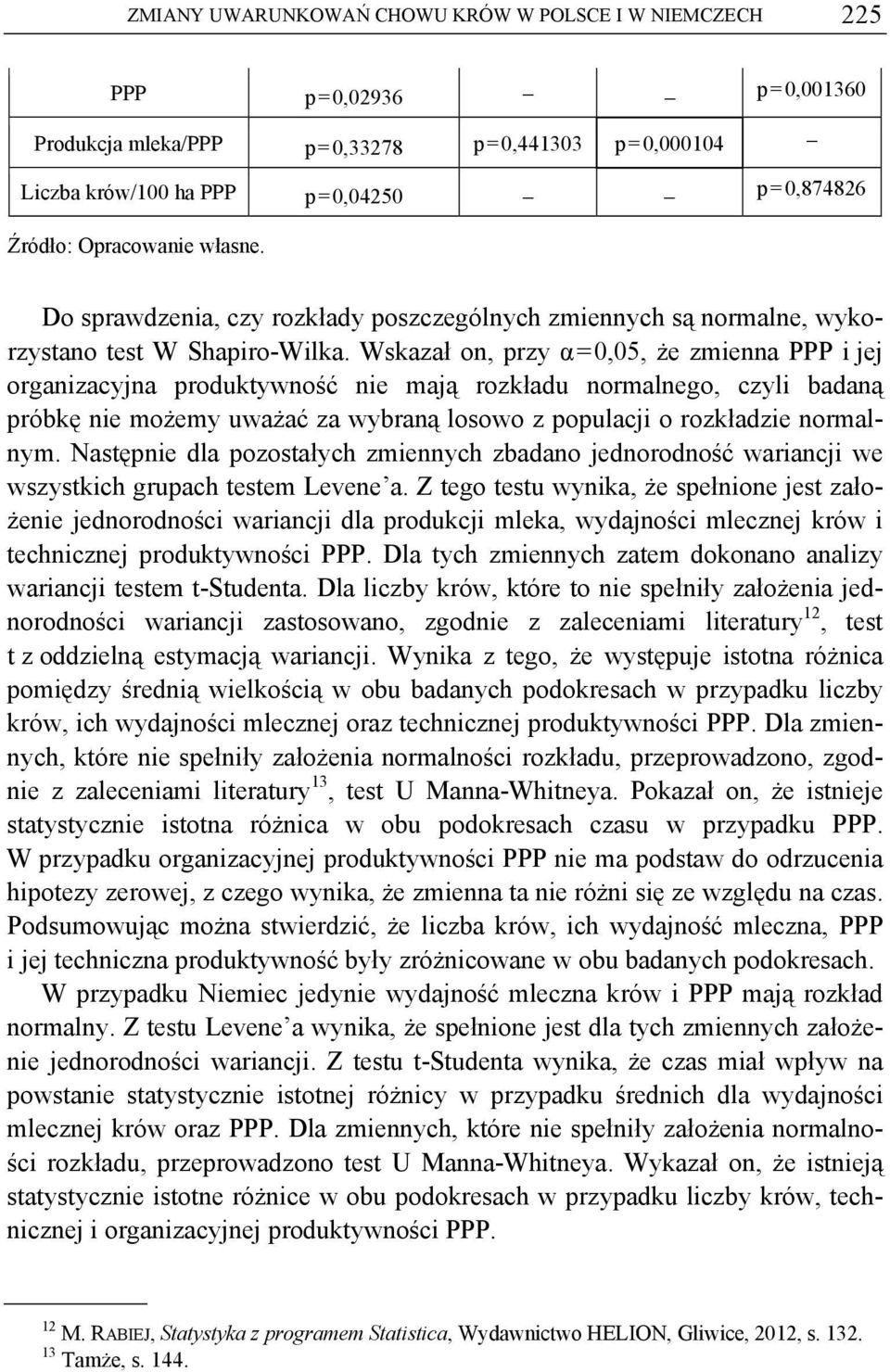 Wskazał on, przy α=0,05, że zmienna PPP i jej organizacyjna produktywność nie mają rozkładu normalnego, czyli badaną próbkę nie możemy uważać za wybraną losowo z populacji o rozkładzie normalnym.