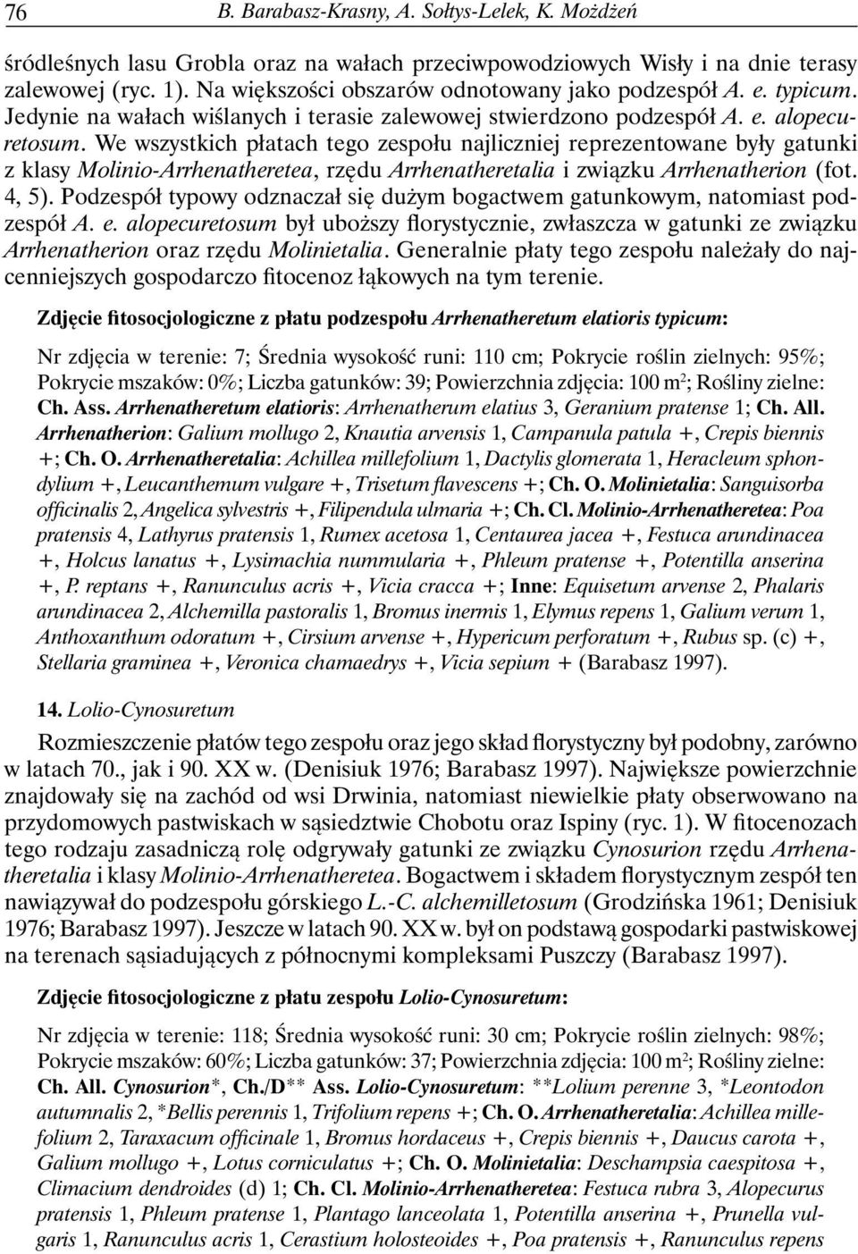 We wszystkich płatach tego zespołu najliczniej reprezentowane były gatunki z klasy Molinio-Arrhenatheretea, rzędu Arrhenatheretalia i związku Arrhenatherion (fot. 4, 5).