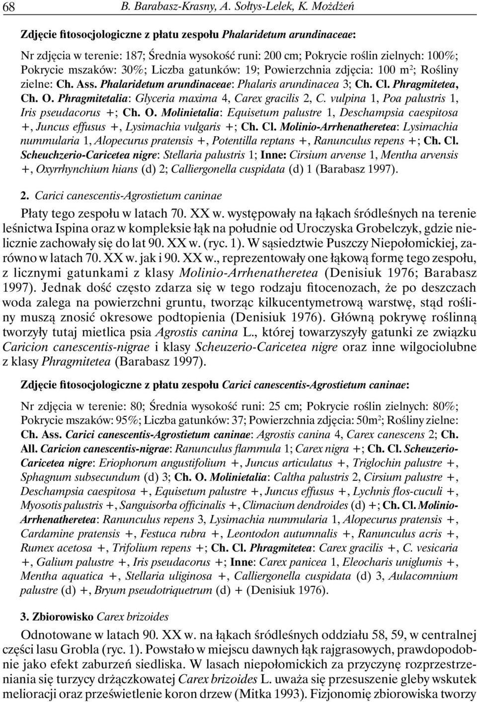 gatunków: 19; Powierzchnia zdjęcia: 100 m 2 ; Rośliny zielne: Ch. Ass. Phalaridetum arundinaceae: Phalaris arundinacea 3; Ch. Cl. Phragmitetea, Ch. O.