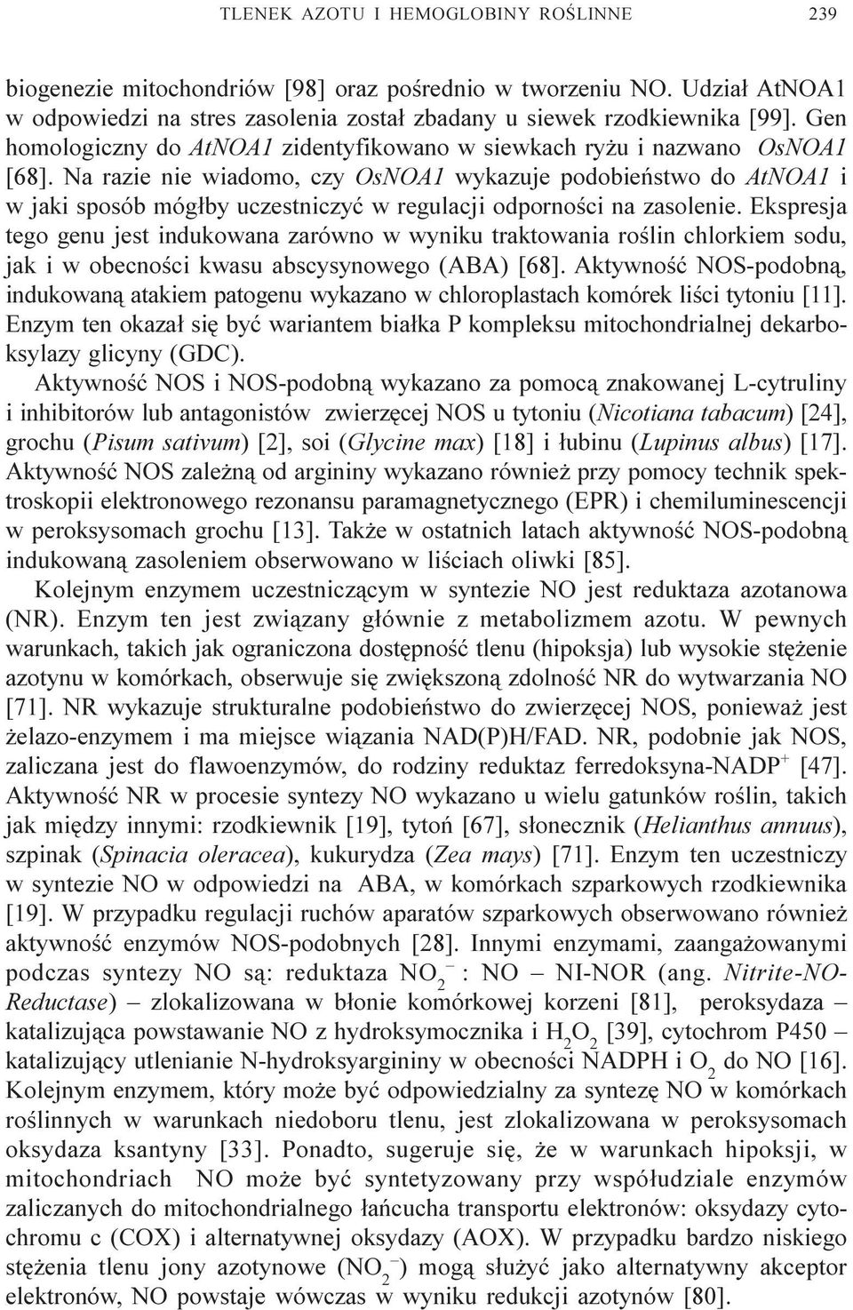 Na razie nie wiadomo, czy OsNOA1 wykazuje podobieñstwo do AtNOA1 i w jaki sposób móg³by uczestniczyæ w regulacji odpornoœci na zasolenie.
