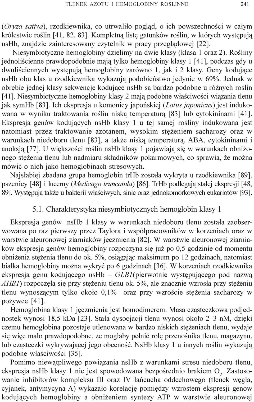 Roœliny jednoliœcienne prawdopodobnie maj¹ tylko hemoglobiny klasy 1 [41], podczas gdy u dwuliœciennych wystêpuj¹ hemoglobiny zarówno 1, jak i 2 klasy.