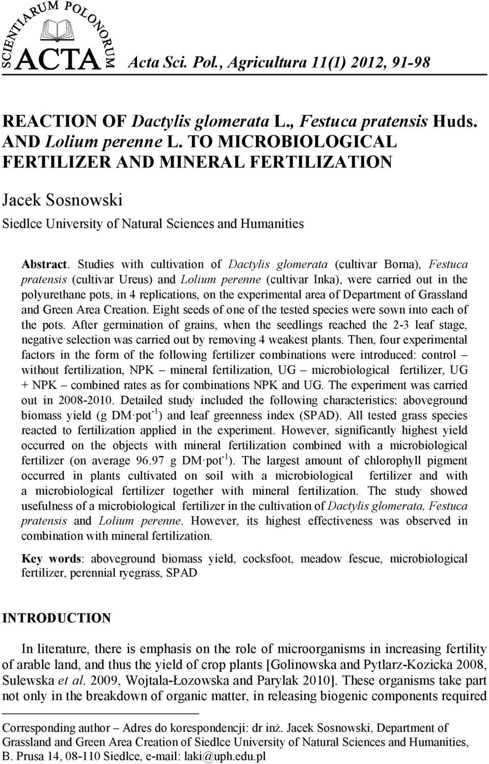 Studies with cultivation of Dactylis glomerata (cultivar Borna), Festuca pratensis (cultivar Ureus) and Lolium perenne (cultivar Inka), were carried out in the polyurethane pots, in 4 replications,